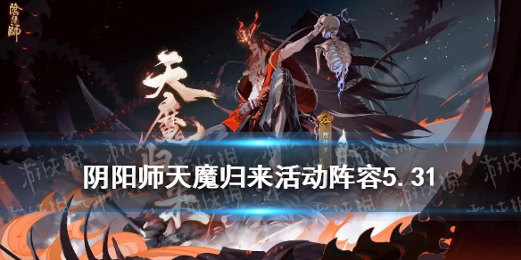 阴阳师天魔归来活动阵容5月31日 阴阳师天魔归来活动阵容5月31日是什么