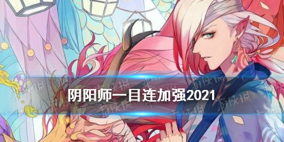 阴阳师一目连加强2021（阴阳师一目连加强2020）