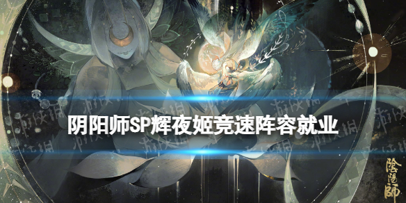 阴阳师SP辉夜姬竞速阵容推荐（阴阳师夜叉姬阵容）