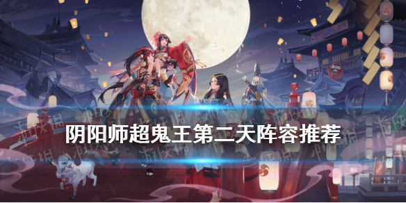 阴阳师超鬼王第二天阵容推荐 阴阳师最新超鬼王攻略