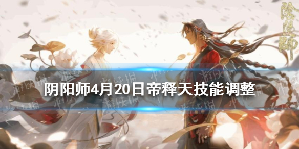 阴阳师4月20日帝释天技能调整（阴阳师帝释天技能详解）