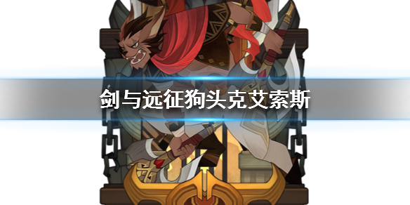 剑与远征狗头克艾索斯介绍（剑与远征啊德拉克斯）