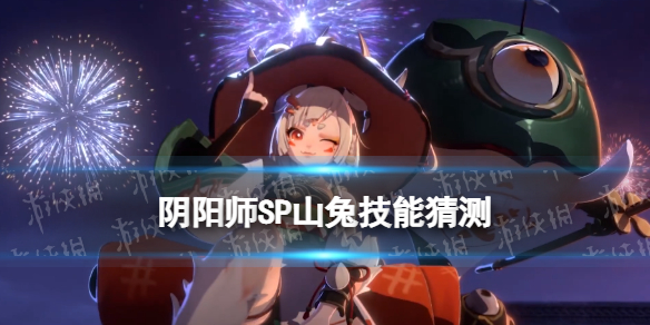 阴阳师SP山兔技能猜测 阴阳师山兔克星