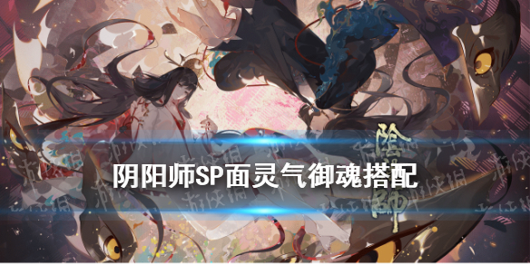 阴阳师SP面灵气御魂搭配（阴阳师sp面灵气御魂搭配2021）