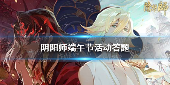 阴阳师小孩子不能在端午节做什么 阴阳师小孩子不能在端午节做什么任务