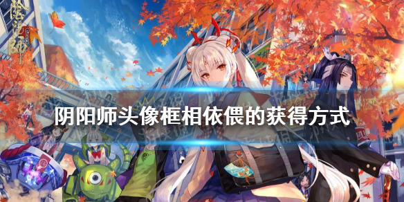 阴阳师头像框相依偎的获得方式 阴阳师头像框相依偎怎么获得