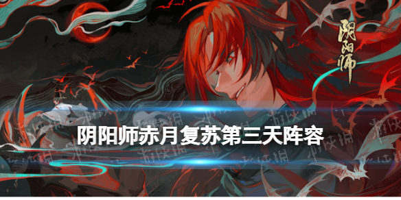 阴阳师赤月复苏第三天阵容（阴阳师赤雪是什么）