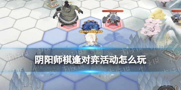 阴阳师棋逢对弈玩法介绍（阴阳师对弈怎么玩）