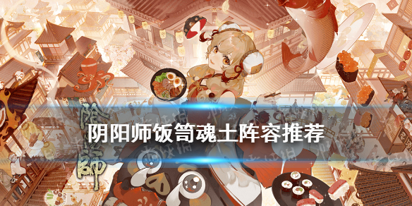 阴阳师饭笥魂土阵容 平民饭笥魂土阵容