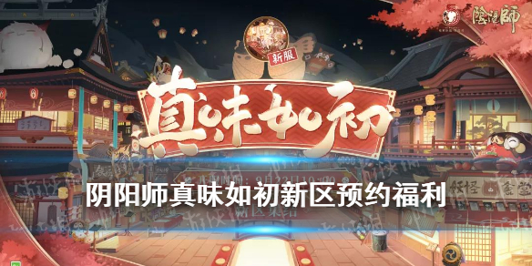 阴阳师真味如初开服时间 阴阳师新区真味如初