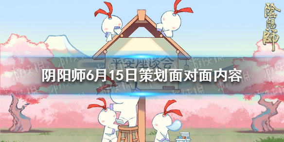 阴阳师6月15日策划面对面内容 阴阳师5.26活动