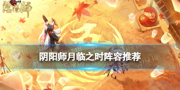 阴阳师月临之时阵容推荐 阴阳师新活动阵容推荐