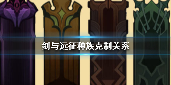 剑与远征种族克制关系介绍（剑与远征的种族克制是单个还是整体）