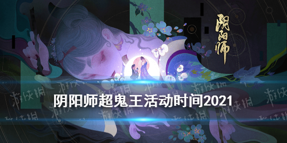 阴阳师超鬼王活动时间2021（阴阳师超鬼王活动时间2019）