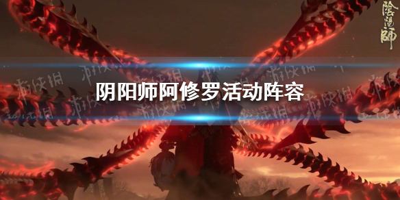 阴阳师阿修罗活动阵容怎么搭配 阴阳师阿修罗活动阵容怎么搭配最好