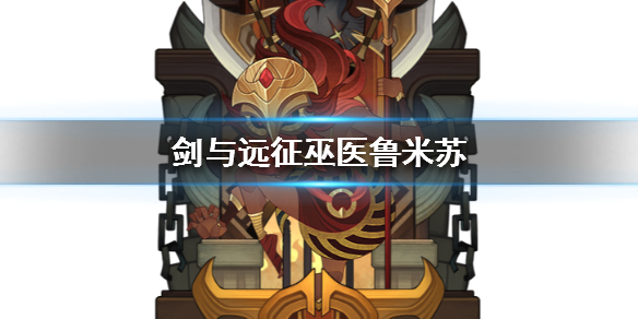 剑与远征巫医鲁米苏怎么样（剑与远征 巫医）