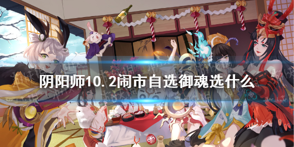 阴阳师10.2闹市自选御魂选什么