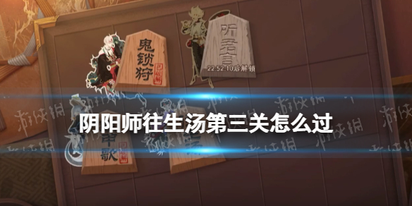 阴阳师往生汤第三关怎么过（原神往生堂副本怎么过）