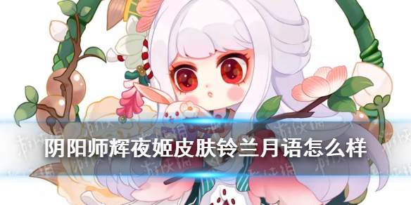 阴阳师辉夜姬皮肤铃兰月语 阴阳师辉夜姬皮肤月夜星河