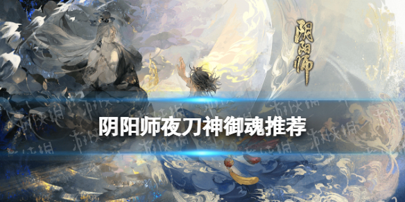 阴阳师夜刀神御魂推荐（阴阳师式神妖刀姬御魂搭配）