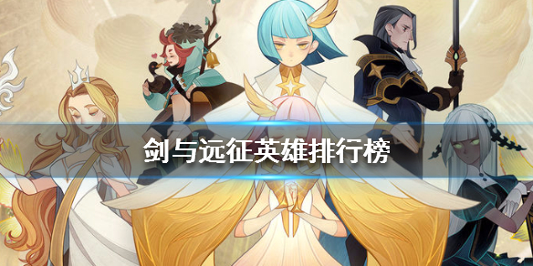 剑与远征英雄排行榜（剑与远征英雄排行榜2022）