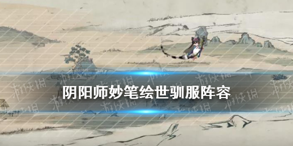 阴阳师妙笔绘世驯服阵容推荐（阴阳师妙笔绘世活动阵容）