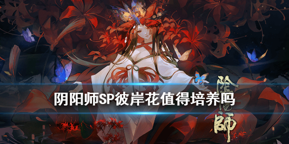 阴阳师SP彼岸花值得培养吗（阴阳师SP彼岸花值得培养吗2021）