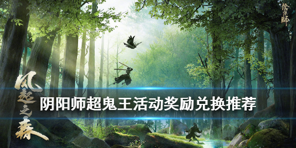 阴阳师超鬼王活动奖励兑换推荐 阴阳师超鬼王活动规则