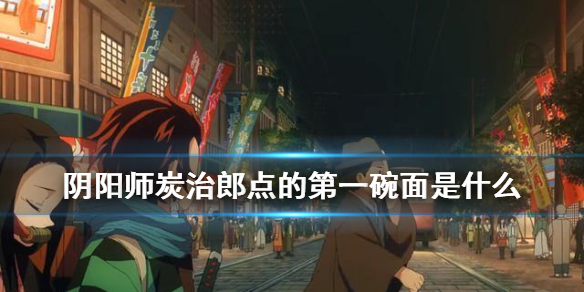 炭治郎点的第一碗面（炭治郎初到东京点的第一碗面）