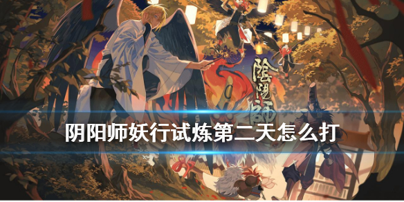 阴阳师妖行试炼第二天怎么打 阴阳师妖形试炼第二天