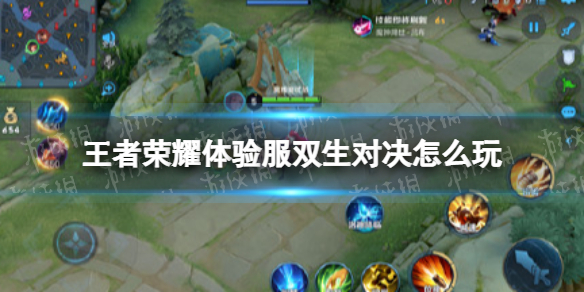 王者荣耀体验服双生对决怎么玩 王者荣耀体验服双生对决怎么玩的