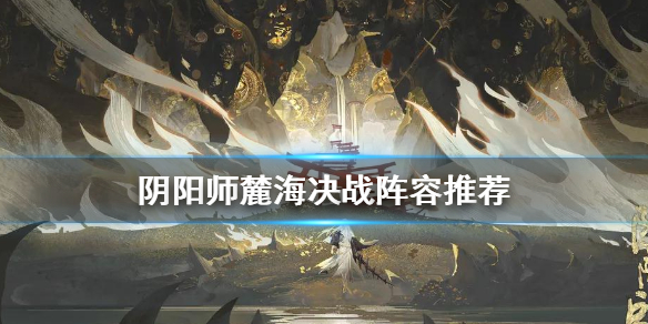 阴阳师麓海决战阵容推荐（阴阳师麓火阵容）