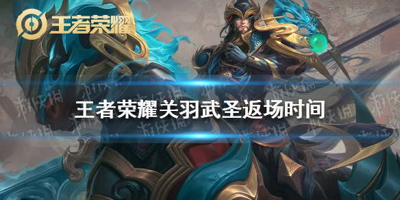 王者荣耀关羽武圣返场时间 关羽的武圣什么时候出最新消息
