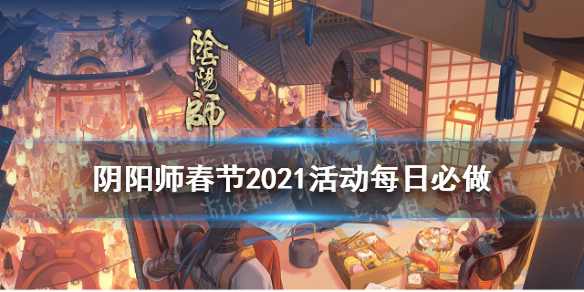 阴阳师春节活动每日必做（阴阳师春节活动之后有什么活动）