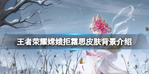 王者荣耀嫦娥拒霜思皮肤背景介绍 嫦娥皮肤拒霜思多少钱