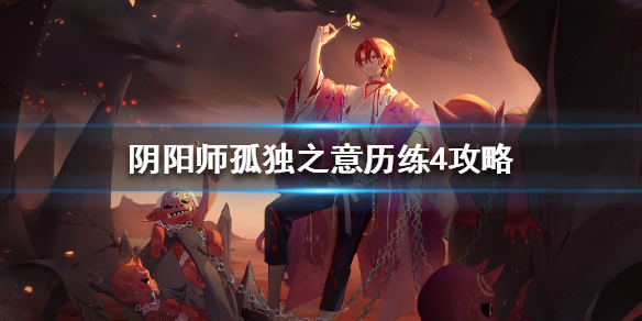 阴阳师孤独之意历练4怎么打（阴阳师孤独之意第四层）