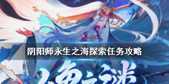 阴阳师永生之海探索任务攻略 阴阳师永生之海副本攻略