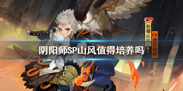阴阳师SP山风值得培养吗（阴阳师sp山风用什么阵容）
