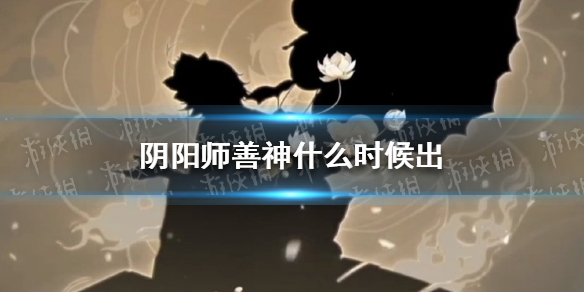 阴阳师善神什么时候出（阴阳师新式神善恶）