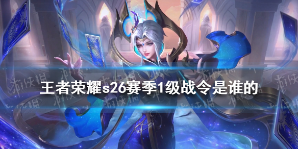 王者荣耀s26赛季1级战令是谁的（王者荣耀新赛季s26开始时间）
