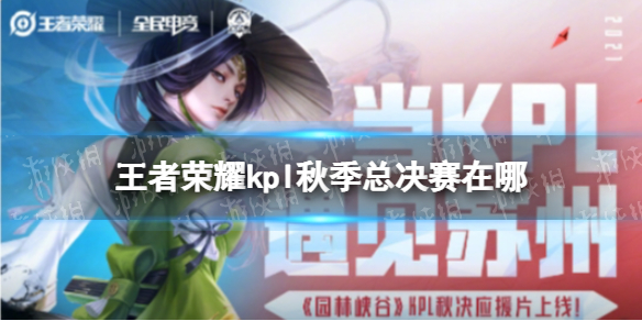 王者荣耀kpl秋季总决赛在哪（王者荣耀kpl总决赛在哪里）