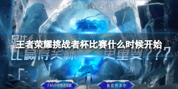 王者荣耀挑战者杯比赛什么时候开始（王者挑战赛是什么时间）