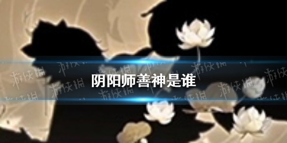 阴阳师善神是谁 阴阳师善恶式神是谁