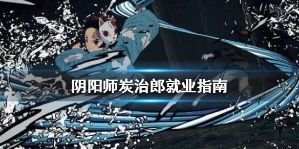 阴阳师炭治郎就业指南 阴阳师炭治郎就业岗位