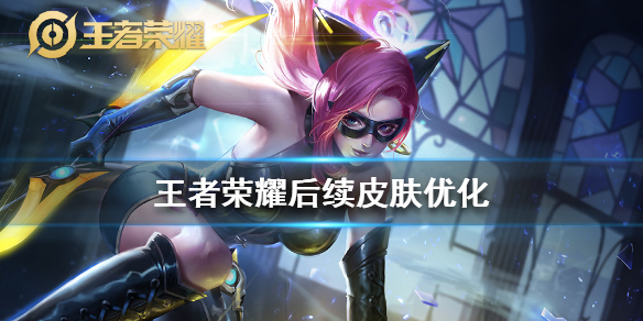 王者荣耀后续皮肤优化（王者荣耀即将优化皮肤）