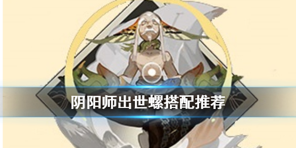 阴阳师出世螺怎么样（阴阳师小白出世螺有收益吗）