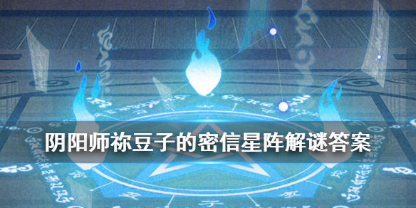 阴阳师星阵解谜答案大全（阴阳师弥豆子的密信星阵解谜答案大全）