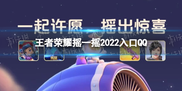 王者荣耀摇一摇2022入口QQ 王者荣耀摇一摇2022入口微信