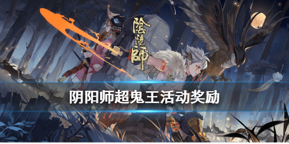 阴阳师超鬼王活动奖励一览（阴阳师超鬼王活动时间）