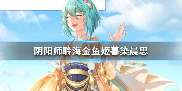 阴阳师聆海金鱼姬暮染晨思皮肤（阴阳师聆海金鱼姬背景故事）